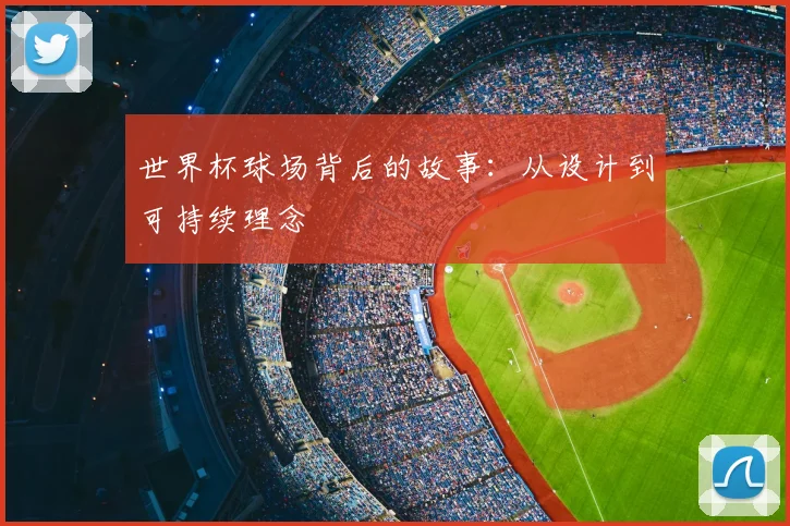 世界杯球场背后的故事：从设计到可持续理念