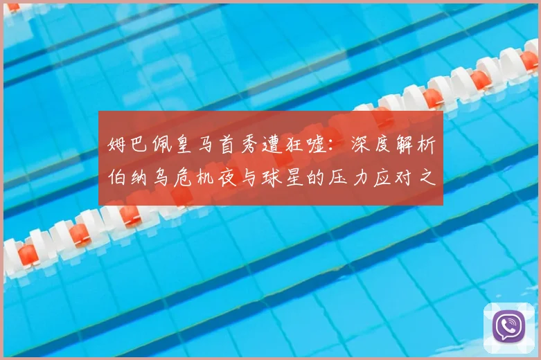 姆巴佩皇马首秀遭狂嘘:深度解析伯纳乌危机夜与球星的压力应对之道